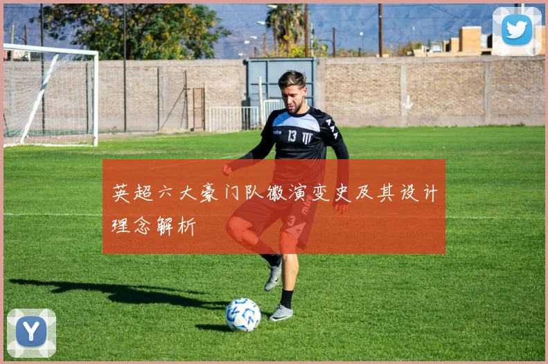英超六大豪门队徽演变史及其设计理念解析