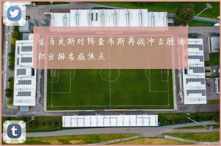 吉马良斯对阵查韦斯再战冲击胜场积分排名成焦点