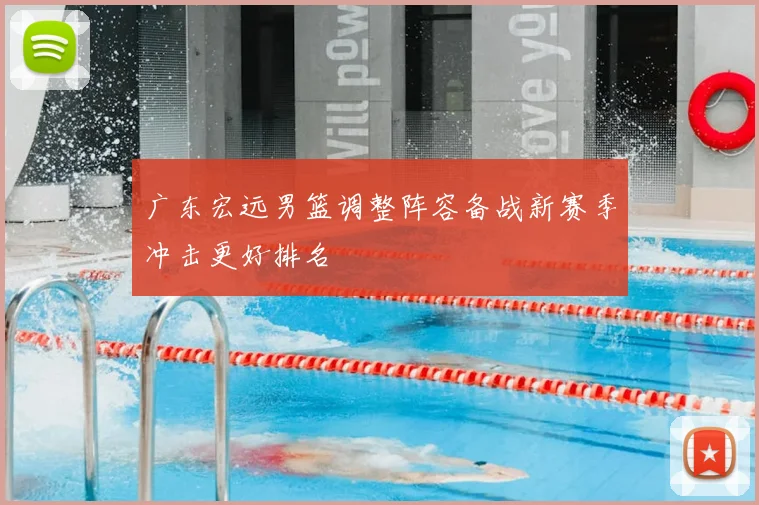 广东宏远男篮调整阵容备战新赛季冲击更好排名
