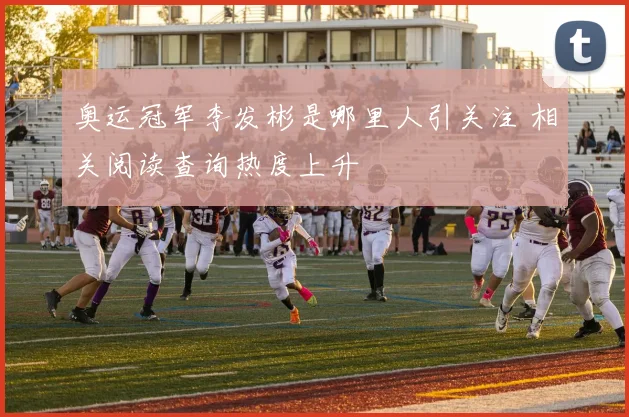 奥运冠军李发彬是哪里人引关注 相关阅读查询热度上升